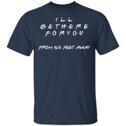 Friends i will be there for you from six feet away shirt - thetrendytee