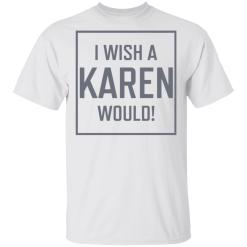 I Wish A Karen Would shirt - TheTrendyTee