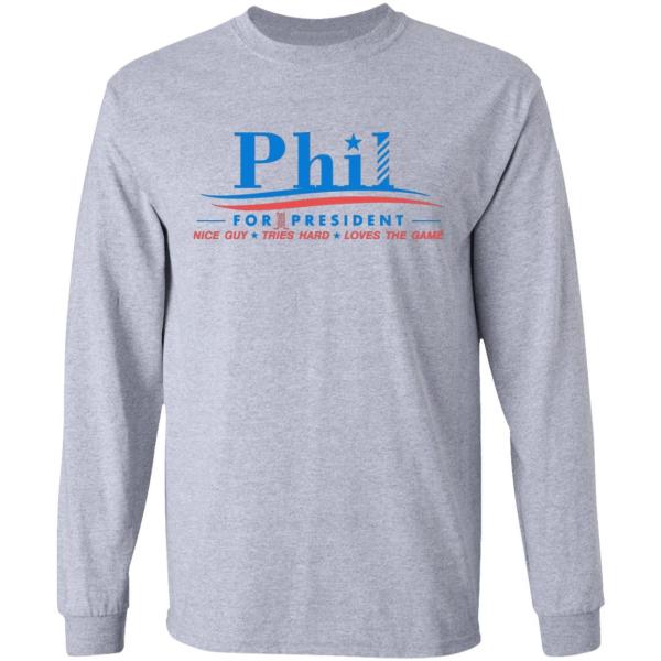 Phil for president nice guy tries hard love the game shirt - thetrendytee