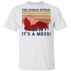 Sebastian the human world It’s a mess shirt - TheTrendyTee