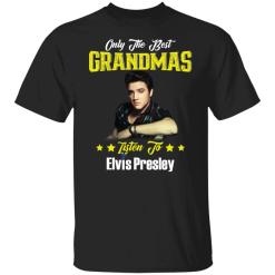 Only the best grandmas listen to Elvis Presley shirt