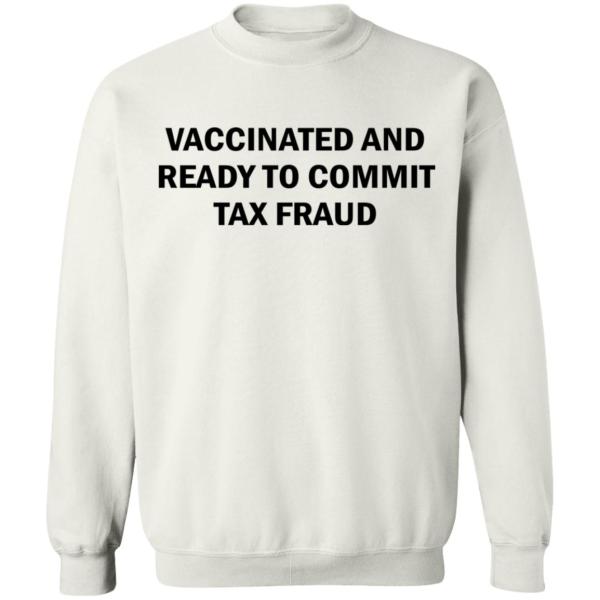 Vaccinated and ready to commit tax fraud shirt 8