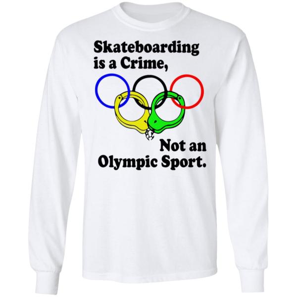 Skateboarding is a crime not an olympic sport shirt 4