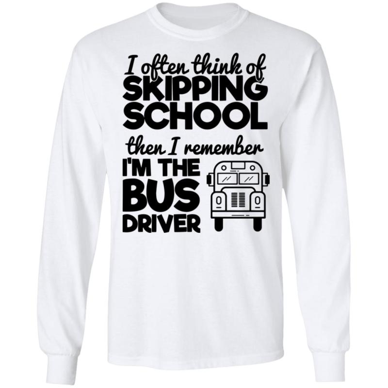 I often think of skipping school then i remember i'm the bus driver shirt - image 7