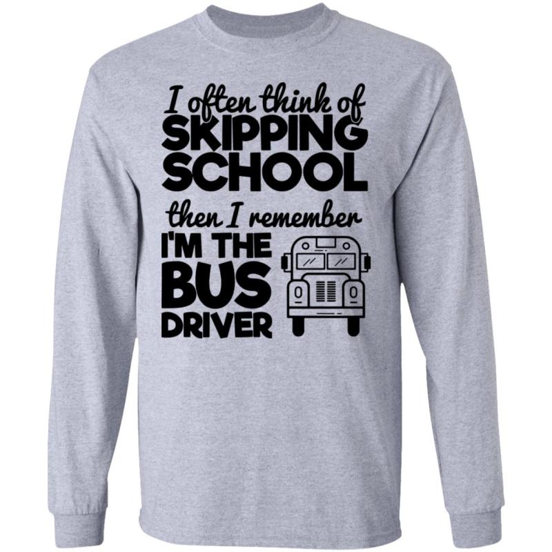 I often think of skipping school then i remember i'm the bus driver shirt - image 8