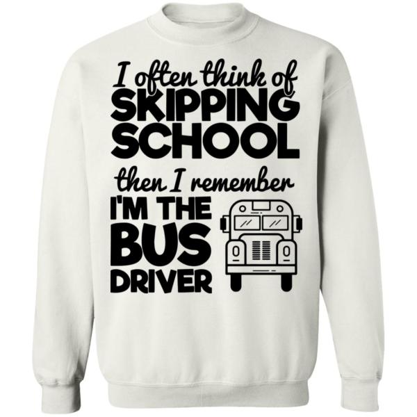 I often think of skipping school then i remember i’m the bus driver shirt 3