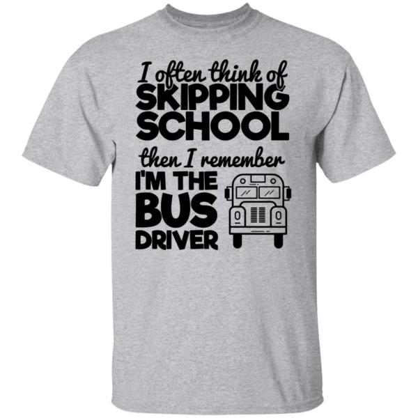 I often think of skipping school then i remember i'm the bus driver shirt