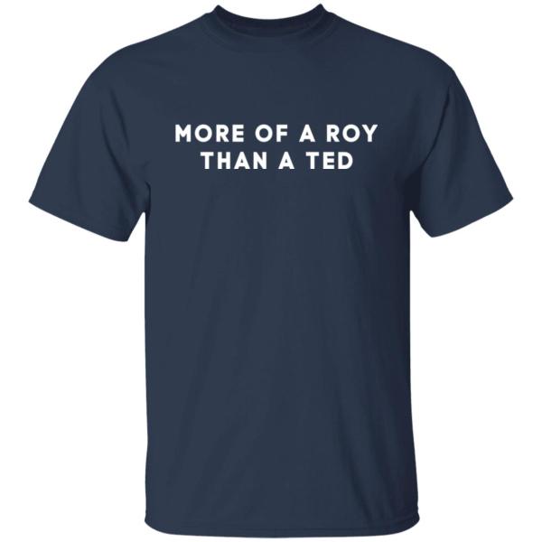 More of a roy than a ted shirt 2