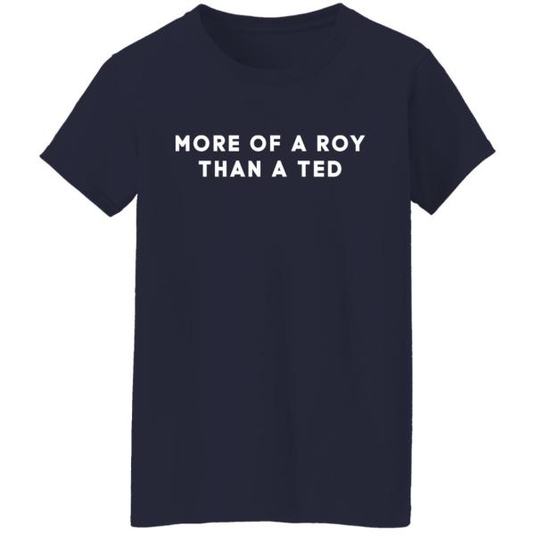 More of a roy than a ted shirt 4