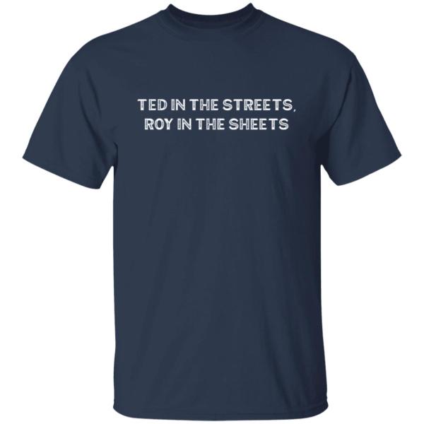 Ted in the streets roy in the sheets shirt 2