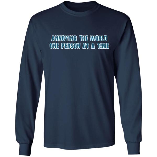 Annoying the world one person at a time shirt 6