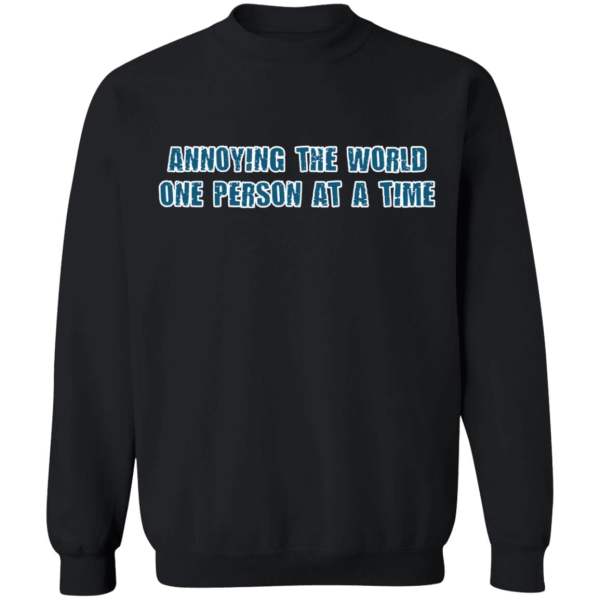 Annoying the world one person at a time shirt 9