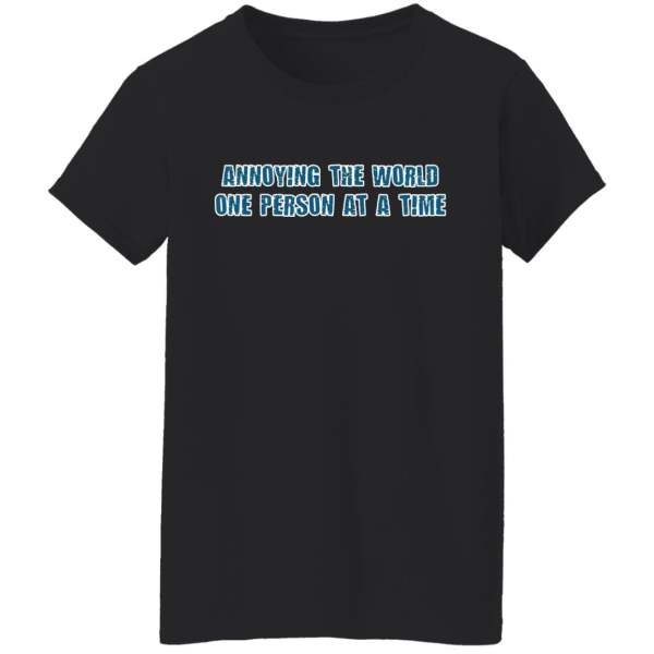 Annoying the world one person at a time shirt 3