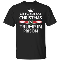 ALl i want for Christmas is Trump in Prison shirt