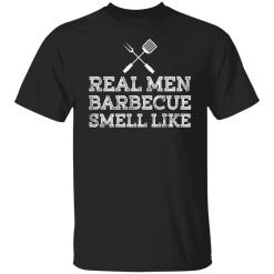 Real men barbecue smell like shirt