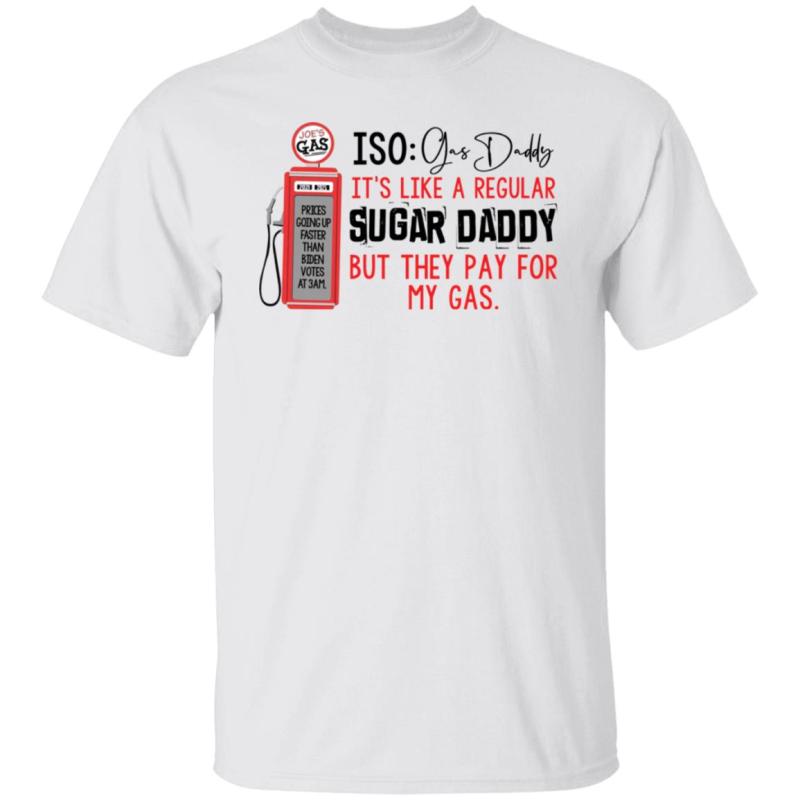 Joe’s gas iso gas daddy it's like a regular sugar daddy shirt