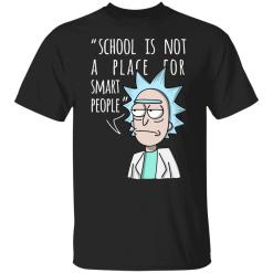 Rick School Is Not A Place For Smart People Shirt