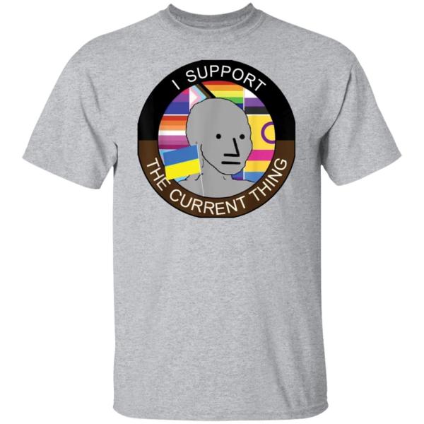 Meme i support the current thing shirt 8