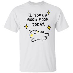 I took a good poop today shirt