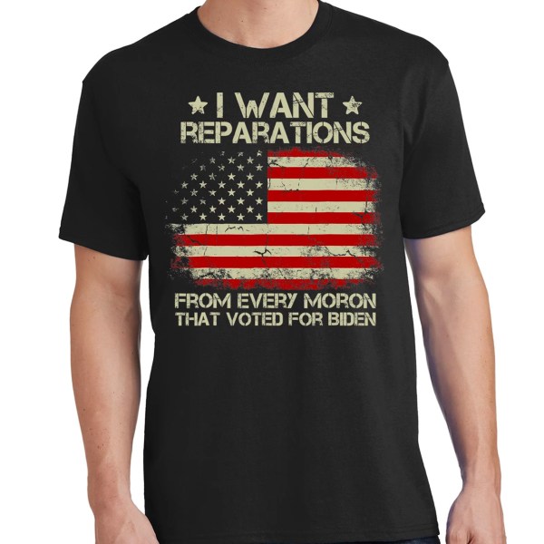 I want reparations from every moron that voted for biden t-shirt