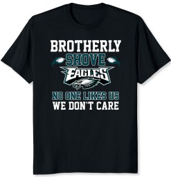 Brotherly Shove Shirt Eagles No One Likes Us We Don’t Care