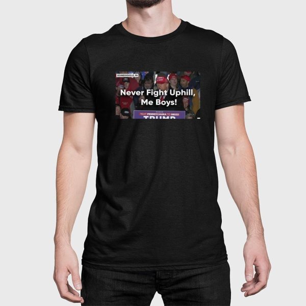 Never fight uphill me boys shirt