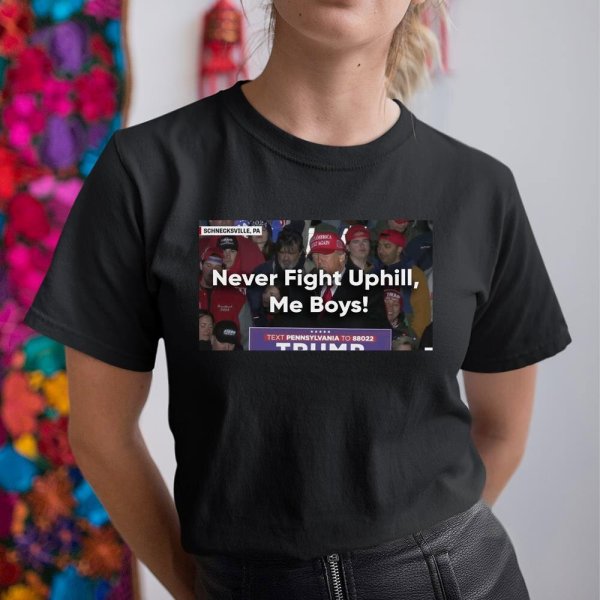 Never fight uphill me boys shirt