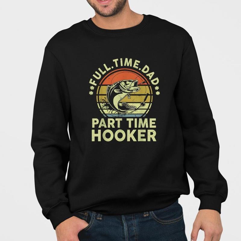 Full time dad part time hooker sweatshirt