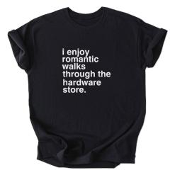 A black shirt that says i enjoy romantic walks through the hardware store