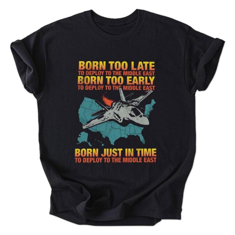A black shirt that says born too late to deploy to the middle east