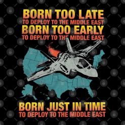 Born too late to deploy to the middle east